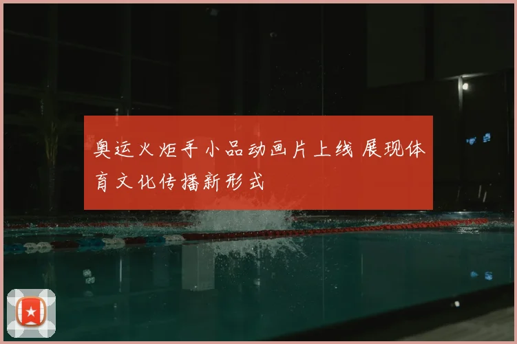奥运火炬手小品动画片上线 展现体育文化传播新形式