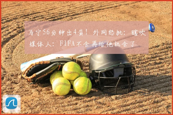 马宁56分钟出4黄!外网怒批:瞎吹 媒体人:FIFA不会再给他机会了