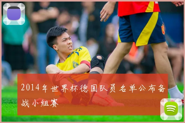2014年世界杯德国队员名单公布备战小组赛